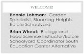 WELCOME! [] Schoolyad Gard… · WELCOME! Bonnie Lohman: Garden Specialist, Blooming Heights Edible Schoolyard Brian Wheat: Biology and Food Science Instructor/Edible Schoolyard Coordinator
