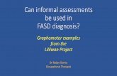 Can informal assessments be used in FASD diagnosis?€¦ · Can informal assessments be used in FASD diagnosis? Graphomotor examples from the Lililwan Project Dr Robyn Doney Occupational