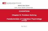COGNITION Chapter 9: Problem Solving Fundamentals of ...€¦ · COGNITION Chapter 9: Problem Solving Fundamentals of Cognitive Psychology (Kellogg) Fall 2013 Mark Van Selst San Jose