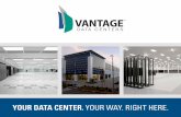 YOUR DATA CENTER. YOUR WAY. RIGHT HERE. - vantage-dc.com€¦ · Doing so is a huge capital expense—one that requires endless time and resources to run efficiently. For growing