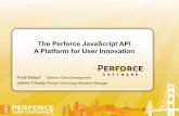 The Perforce JavaScript API A Platform for User Innovation · Perforce Server JavaScript API P4 C++ API User Custom App P4V JavaScript API P4 Java API User Custom App web engine Eclipse