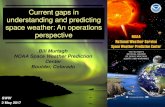 Current gaps in understanding and predicting space …...Current gaps in understanding and predicting space weather: An operations perspective Bill Murtagh NOAA Space Weather Prediction