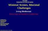 VSS 2007 Symposium on Scene Perception Minimal Scenes ...€¦ · Minimal Scenes, Maximal Challenges Irving Biederman University of Southern California ... VSS 2007 Symposium on Scene