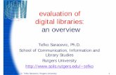 evaluation of digital libraries: an overviewdelos-old.isti.cnr.it/eventlist/wp7_ws_2004/Saracevic.pdf · evaluation of digital libraries: an overview Tefko Saracevic, Ph.D. School