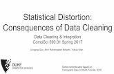 CompSci 590.01 Spring 2017 Statistical Distortion: …...Consequences of Data Cleaning Data Cleaning & Integration CompSci 590.01 Spring 2017 Junyang Gao, Amir Rahimzadeh Ilkhechi,
