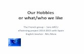Our Hobbies or what/who we like - Académie de …blog.ac-versailles.fr/classedanglaislpsvpmora/public/...Our Hobbies or what/who we like The French group – 1ere ARCU eTwinning project