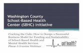 Washington County School-Based Health Center (SBHC) Initiative€¦ · washington county school-based health center initiative sbhc sustainable business plan metrics revenue mix targets