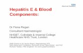 Hepatitis E & Blood Components - Transfusion Guidelines · Hepatitis E & Blood Components: Dr Fiona Regan Consultant Haematologist NHSBT, Colindale & Imperial College Healthcare NHS