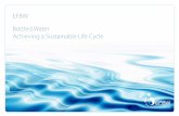 EFBW Bottled Water Achieving a Sustainable Life …...over the full life cycle of the product – from bottling, packaging, distribution, recycling to final disposal. Though bottled