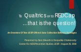 To Qualtrics or to REDCap …that is the question! · To Qualtrics or to REDCap …that is the question! An Overview Of Two UCSF-Offered Data Collection Software Packages Presented