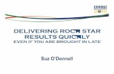 DELIVERING ROCK STAR RESULTS QUICKLY · delivering rock star results quickly even if you are brought in late suz o’donnell