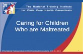 Caring for Children Who are Maltreated - NCEMCH · Caring for Children Who are Maltreated ©The National Training Institute for Child Care Health Consultants, UNC-CH, 2013 1 ... such