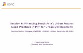 Session 6: Financing South Asia’s Urban Future · 2015-01-30 · Session 6: Financing South Asia’s Urban Future: Good Practices in PPP for Urban Development Regional Policy Dialogue,