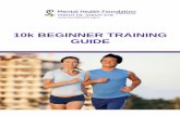 10k beginner training guide - Mental Health Foundation · The 10k The 10k distance is not to be taken lightly and is an excellent test of your fitness and your commitment to training.