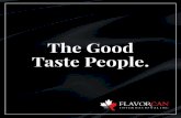 The Good Taste People. · The Good . Taste People. Our favourites: Ontario Peach, Strawberry, Orange, Raspberry, Dragon . Fruit, Cucumber, Sun Dried Tomato, Avocado, Mirepoix, Fried