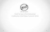 How to be a Homebrewer California Craft Beer Summit 2016€¦ · • How To Brew –John Palmer. More technical, yet extremely approachable. Very organized. • Brewing Classic Styles