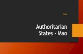 Authoritarian States - Mao · • Leader: Mao Zedong. Conditions for Emergence of Mao 1) Impact of War •From 1927 onwards the GMD and CCP were engaged in a bitter civil war. •The