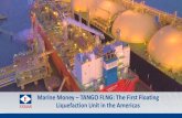 Marine Money TANGO FLNG: The First Floating Liquefaction ... · Floating LNG, a Cost Competitive and Proven Solution 0 500 1000 1500 2000 2500 0 5 10 15 20 G MTPA Tango FLNG Low USD/ton