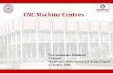 CNC Machine Centreshome.iitk.ac.in/~jrkumar/download/ME761A/Lecture 7-9 CNC.pdf · • CNC machine centre is a advance manufacturing machine tool which performs wide range of machining