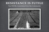 RESISTANCE IS FUTILE - 004f597.netsolhost.com004f597.netsolhost.com/fftf/ResistanceisFutile.pdf · WWI and WWII. Jack Beatty, in his biography of Drucker, notes that Drucker’s father