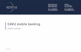 CAVU mobile banking - Metryus · CAVU mobile banking. CAVU is professionally designed, cost -effective, easy to launch and integrate mobile banking solution. It covers all main end