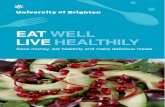 EAT WELL LIVE HEALTHILY - University of Brighton · Everyone knows the importance of eating well and staying healthy. Here at the University of Brighton there are many initiatives