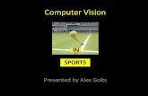 Computer Vision in Sports - Semantic Scholar · Vision System •3 methods were tested: A – motion detection, B – color tracking, C – color + template tracking. • Tested on