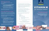 VITAMIN K - KidsHealth NZ · vitamin K, the baby will need to have another dose. Can all babies have vitamin K? All babies need to have vitamin K. Very small or premature babies may