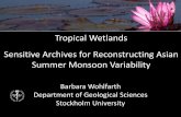 Tropical Wetlands Sensitive Archives for Reconstructing ... · Sensitive Archives for Reconstructing Asian Summer Monsoon Variability . Barbara Wohlfarth Department of Geological