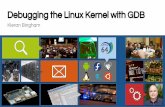 Debugging the Linux Kernel with GDBDebugging the Linux Kernel with GDB {They, we} wouldn’t … would {they, we} ? Linus (~2000) I don't like debuggers. Never have, probably never