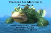 The Sea Monster in PowerPoint - district19.me · The Deep Sea Monsters in PowerPoint Toastmasters District Conference November 8, 2013 Mindy S. Moore, CC, ALB 1 . 2 Wild Sea Monsters