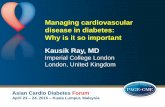 Managing cardiovascular disease in diabetes: Why is it so ... · Managing cardiovascular disease in diabetes: Why is it so important Kausik Ray, MD Imperial College London London,