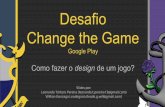 Desafio Change the Gamegrace.icmc.usp.br/assets/material/eventos/desafio-change... · 2019-08-26 · Desafio Change the Game Google Play Como fazer o design de um jogo? Slides por: