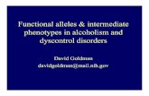 Functional alleles & intermediate phenotypes in alcoholism ... · Functional alleles & intermediate phenotypes in alcoholism and dyscontrol disorders David Goldman davidgoldman@mail.nih.gov