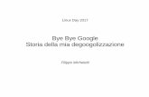 Bye Bye Google Storia della mia degoogolizzazione · Drive, Docs & Photos Spazio di archiviazione Applicativi di varia natura anche di terze parti Documenti collaborativi