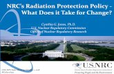 NRC’s Radiation Protection Policy - What Does it Take for Change? · 2019-01-28 · NRC’s Radiation Protection Policy - What Does it Take for Change? Cynthia G. Jones, Ph.D. U.S.