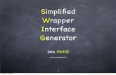 Simpliﬁed Wrapper Interface Generator · SWIG Options (1) Numerous options to tailor the behaviour of swig :-c++ : speciﬁes to process a c++ interface.-I : where to