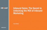 Inbound Sales: The Secret to Unlocking the ROI of Inbound ... · In an attempt to get sales 100% on board with Inbound (usually after the fact) we have tried: 1. Educating them on