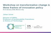 Workshop on transformative change & three frames of ... · Workshop on transformative change & three frames of innovation policy 8-10 January 2018, Mexico City Johan Schot ... •