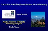 David Koeller Alaska Newborn Metabolic Screening Program ...alaskamchconference.org/2016_assets/archives/2008/1B-CPT1-Defic… · David Koeller Alaska Newborn Metabolic Screening