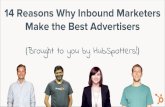 14 Reasons Why Inbound Marketers Brought to you by ... · (Brought to you by HubSpotters!) 14 Reasons Why Inbound Marketers Make the Best Advertisers. Marketers don't have to use