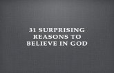 31 SURPRISING REASONS TO BELIEVE IN GODprestonwoodexamine.org/wp-content/uploads/2017/09/God.pdf · 2017-09-09 · • I’m staggered by the glory of our universe, therefore God
