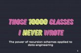 Those 10000 classes - Lambda Days · 2018-02-26 · Those 10000 classes I never wrote The power of recursion schemes applied to data engineering 1. greetings ... Parquet Avro. one