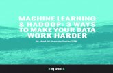 Machine Learning & haDOOP: 3 Ways tO Make yOur Data …...Machine Learning HADOOP: 3 Ways to Make Your Data Work Harder April 2013 7 steP 2: Define yOur PrObLeM With Apache Hadoop,