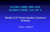 AUDIO: (888) 398-2342 AUDIO CODE: 125 167 3 - Model LC… · 15/03/2012  · 1 AUDIO: (888) 398-2342 AUDIO CODE: 125 167 3 Model LCP Water Quality Guidance Webinar . Stay tuned