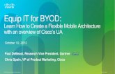 Equip IT for BYOD - Cisco...Equip IT for BYOD: Learn How to Create a Flexible Mobile Architecture with an overview of Cisco’s UA Paul DeBeasi, Research Vice President, Gartner Chris