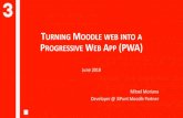 TURNING MOODLEWEBINTOA PROGRESSIVE WEB …...Web App stands for any web app, like Moodle! Pstands for progressive or “optionally enhanced”: if browser supports this cool feature