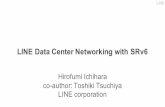 LINE Data Center Networking with SRv6 - Segment Routing · SRv6 network for data center use case Multi tenant networks Data plane architecture SRv6 Encap/Decap support on Hypervisors