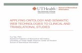 APPLYING ONTOLOGY AND SEMANTIC WEB TECHNOLOGIES TO … · APPLYING ONTOLOGY AND SEMANTIC WEB TECHNOLOGIES TO CLINICAL AND TRANSLATIONAL STUDIES Cui Tao, PhD Assistant Professor of