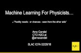 Machine Learning For Physicists… - Fermilab...Feb 28, 2018  · Machine Learning For Physicists… or ”Facility needs - or chances - seen from the other side” Arno Candel CTO